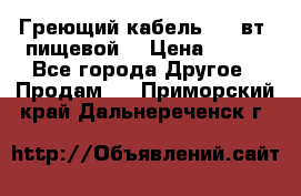 Греющий кабель- 10 вт (пищевой) › Цена ­ 100 - Все города Другое » Продам   . Приморский край,Дальнереченск г.